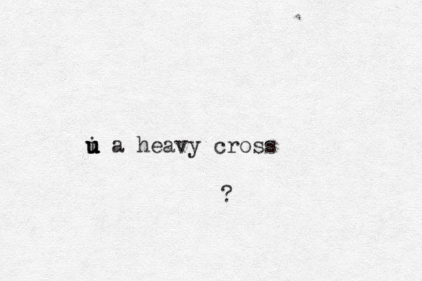i a heavy cross u u u u ?