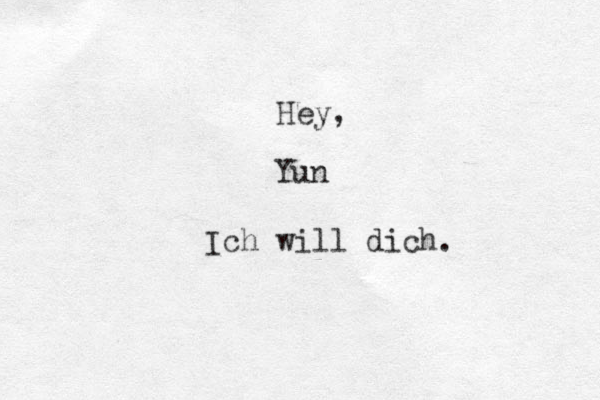 Hey, Yun Ich will dich.