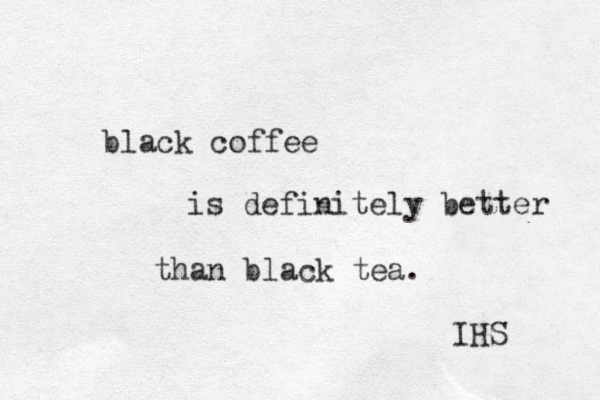 black coffee is definitely better than black tea. IHS 