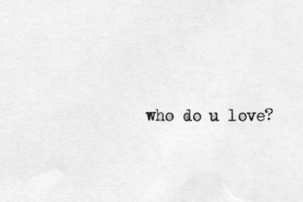 who do u love? 