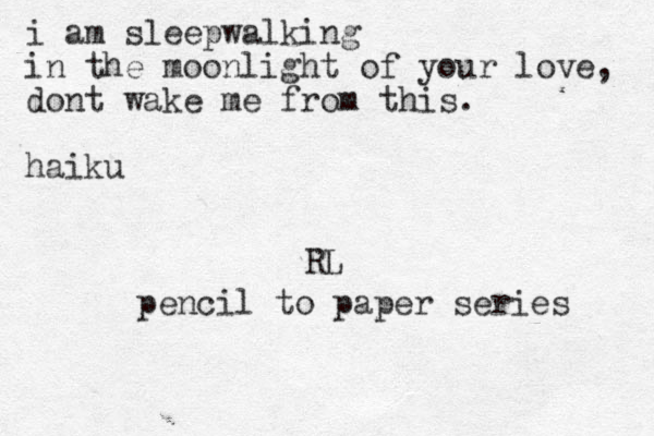 i am sleepwalking in the moonlight of your love, dont wake me from this. haiku RL pencil to paper series 