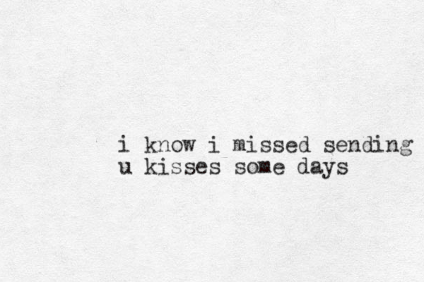 i know i missed sending u kisses some days