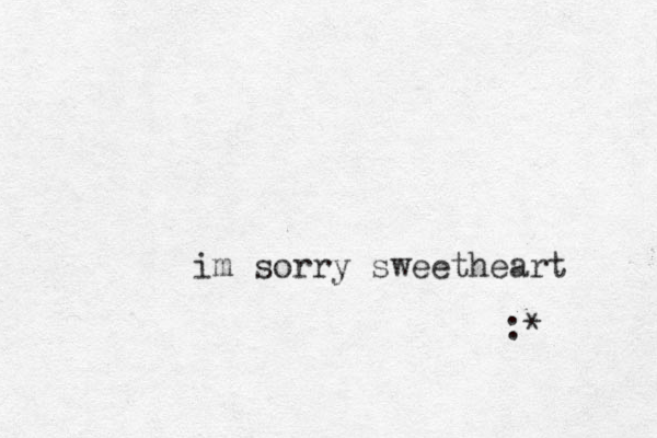 im sorry sweetheart :*