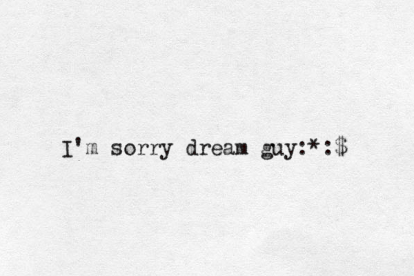 I'm sorry dream guy:*:$