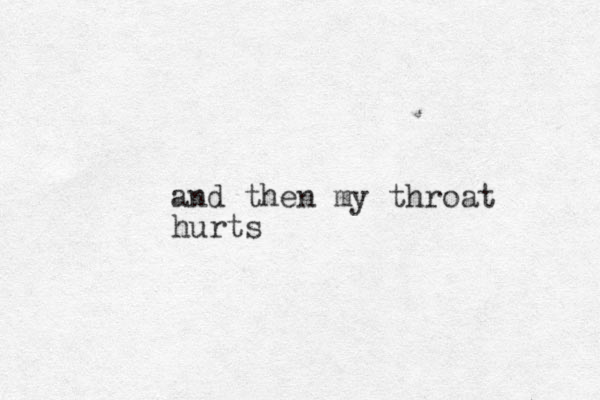 and then my throat hurts