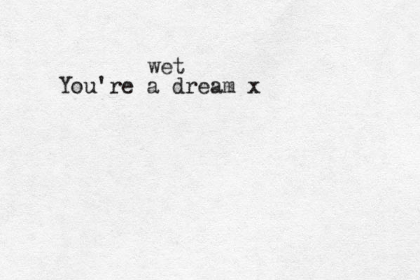 You're a dream x wet 