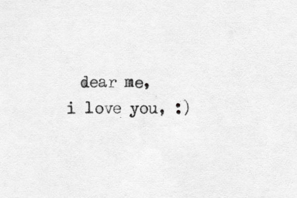 i love you, :) dear me, 