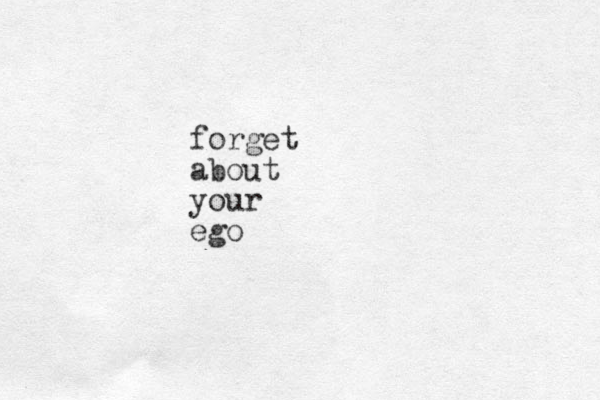 forget about your ego