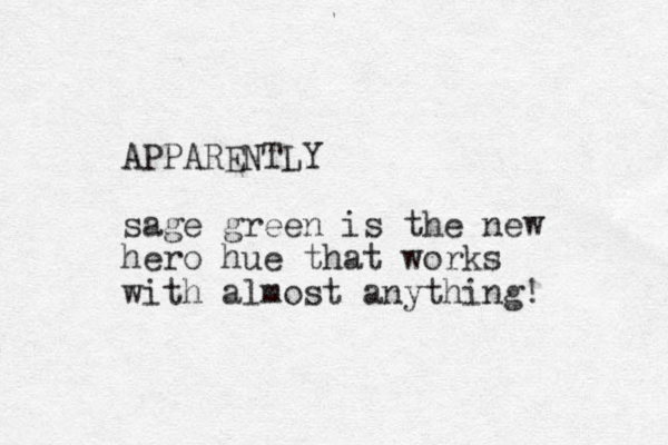 APPARENTLY sage green is the new hero hue that works with almost anything! 