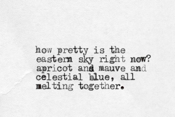 how pretty is the eastern sky right now? apricot ans d d mauve and celestial blue, all melting together.