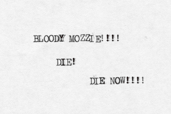 BLOODY MOZZIE!!!! DIE! DIE NOW!!!! 