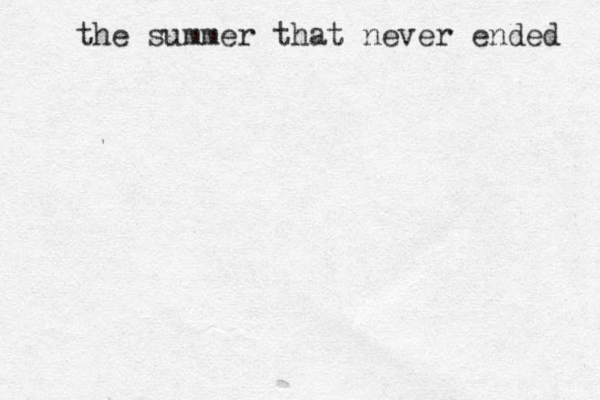 the summer that never ended 