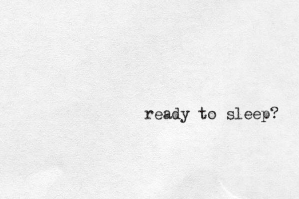 ready to sleep? 