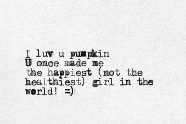 I luv u pumpkin U once made me the happiest (not the healthiest) girl in the world! =)