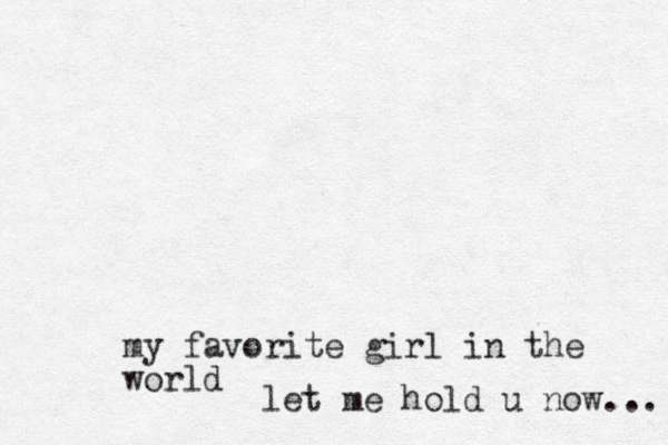my favorite girl in the world let me hold u now... 