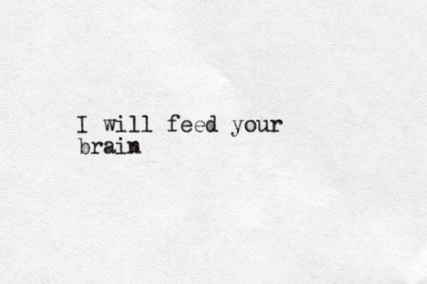 I will feed your brain