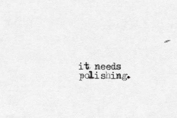 it needs polishing.