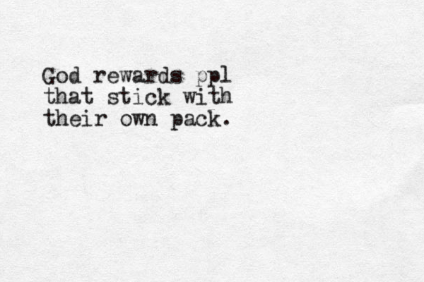 God rewards ppl that stick with their own pack.