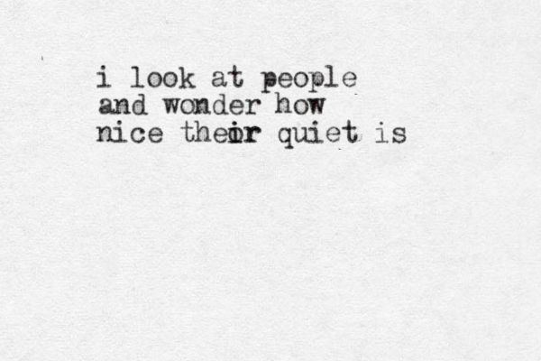 i look at people and wonder how nice theor i ir quiet is