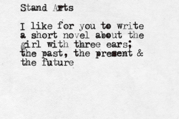 Stand Arts I like for you to write a short novel about the girl with three ears; the past, the present & the future