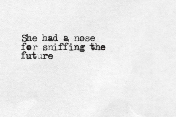 She had a nose for sniffing the future