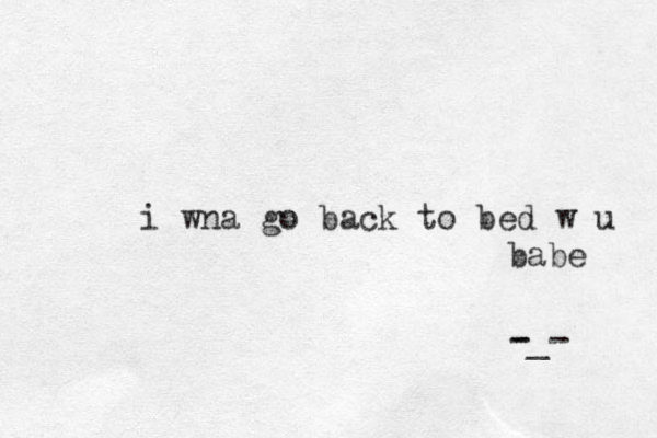 i wna go back to bed w u babe -_- -