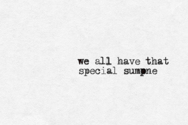 we all have that special sumpne o