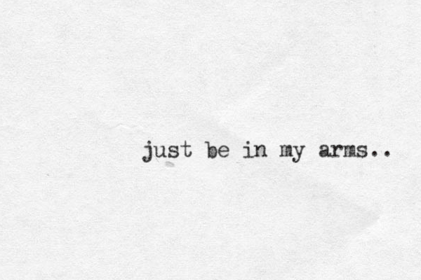 just be in my arms.. 