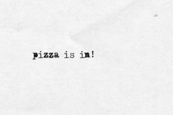 pizza is in! 