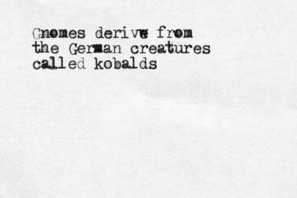Gnomes derivw e from the German creatures called kobalds
