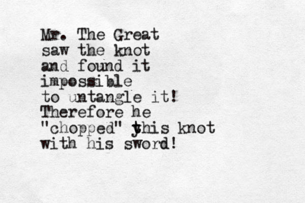Mr. The Great saw the knot and found it impossible to untangle it! Therefore he "chopped" y t this knot with his sword d!
