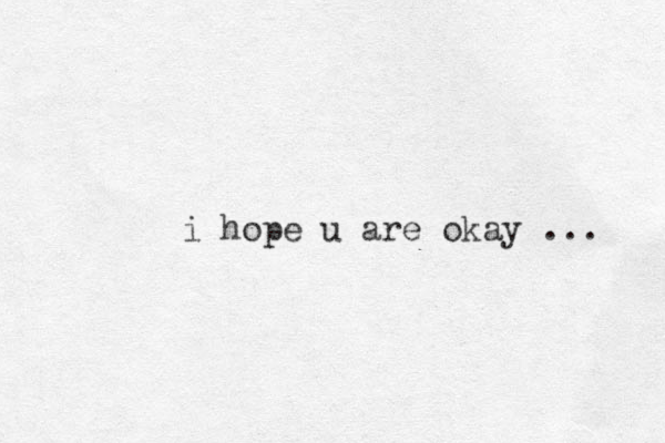 i hope u are okay ... 
