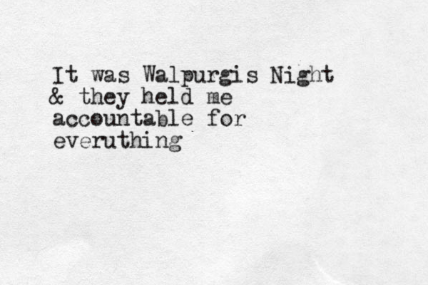It was Walpurgis Night & they held me accountable for everuthing