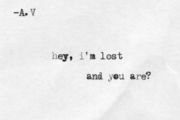 hey, i'm lost and you are ? -A.V 