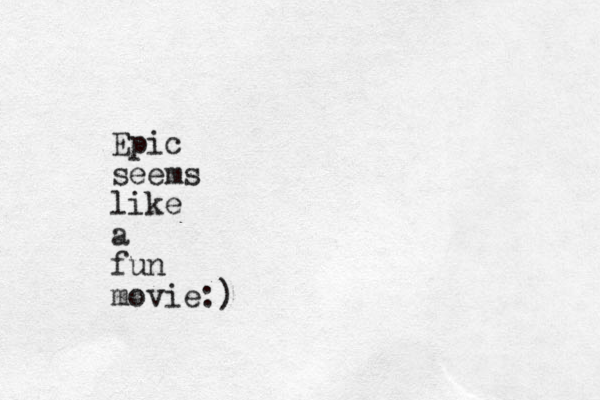 Epic seems like a fun movie:)