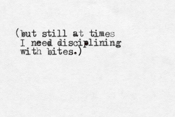 (but still at times I need disciplining with bites.)