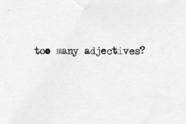 too many adjectives? 