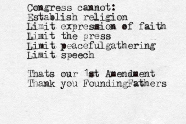 Congress cannot: Establish religion Limit expression of faith Limit the press Limit peacefulgathering Limit speech Thats our 1st Amendment Thank you FoundingFathers 