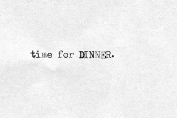 time for DINNER.