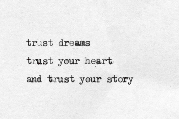 trust dreams trust your heart and trust your story 