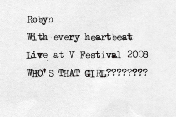 Robyn With every heartbeat Live at V Festival 2008 WHO'S THAT GIRL????????