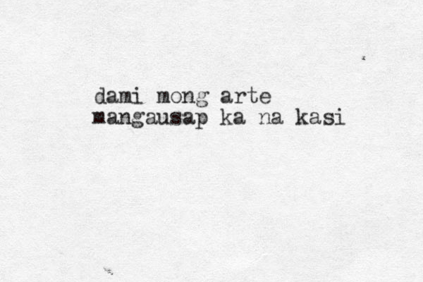 dami mong arte mangausap ka na kasi
