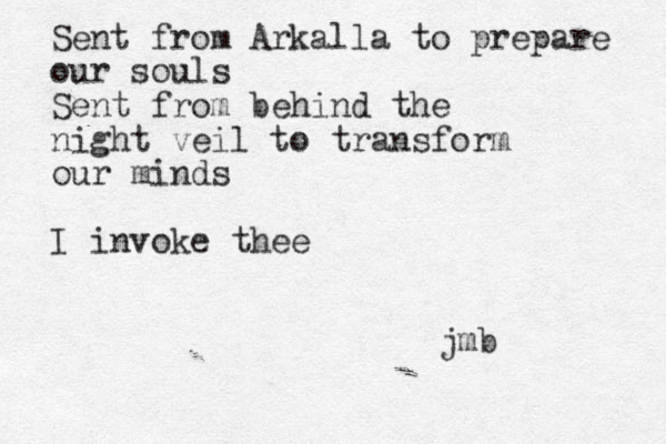 Sent from Arkalla to prepare our souls Sent from behind the night veil to transform our minds I invoke thee jmb