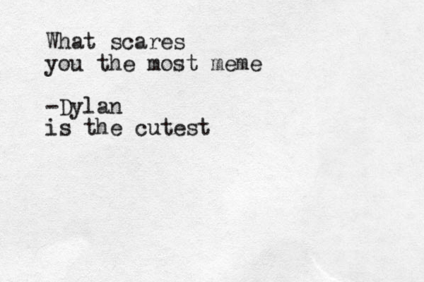 What scares you the most meme -Dylan is the cutest