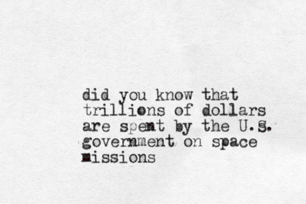 did you know that trillions of dollars are spent by the U.s S. government on space missions