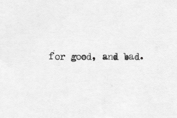 for good, and bad. 