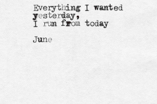 Everything I wanted yesterday, I run from today June 