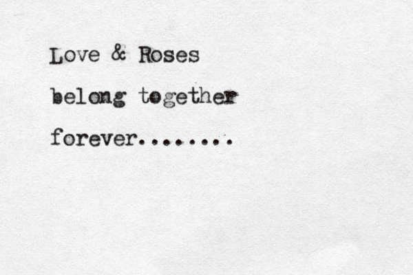 Love & Roses belong together forever........