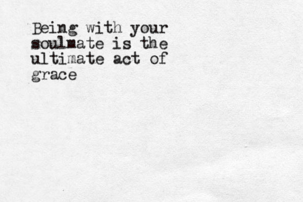 Being with your soulmate is the ultimate act of grace