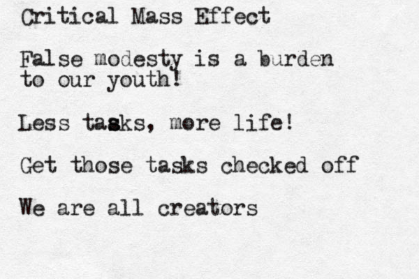 Critical Mass Effect False modesty is a burden to our youth! Less taa s sks, more life! Get those tasks checked off We are all creators